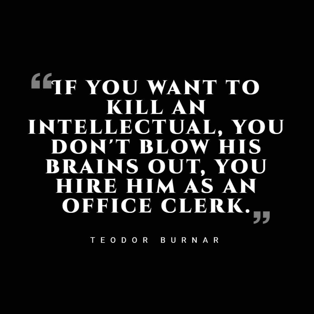 if you want to get rid of an intellectual quote teodor burnar